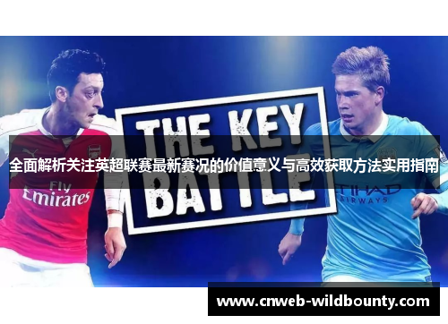 全面解析关注英超联赛最新赛况的价值意义与高效获取方法实用指南
