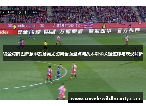 福登对阵巴萨意甲赛场高光时刻全面盘点与战术解读关键进球与表现解析 福登对阵巴萨意甲赛场高光时刻全面盘点与战术解读关键进球与表现解析