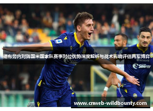 德布劳内对阵国米国家队赛事对位优势深度解析与战术影响评估两军博弈 德布劳内对阵国米国家队赛事对位优势深度解析与战术影响评估两军博弈