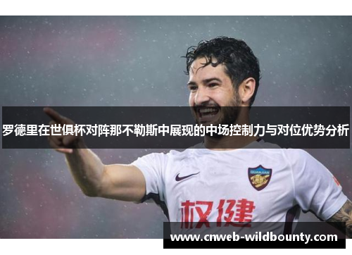 罗德里在世俱杯对阵那不勒斯中展现的中场控制力与对位优势分析 罗德里在世俱杯对阵那不勒斯中展现的中场控制力与对位优势分析