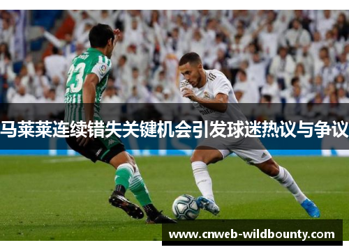 马莱莱连续错失关键机会引发球迷热议与争议