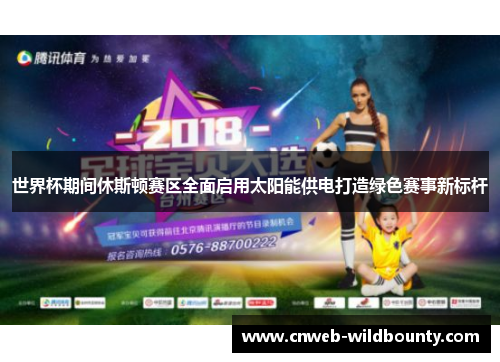 世界杯期间休斯顿赛区全面启用太阳能供电打造绿色赛事新标杆 世界杯期间休斯顿赛区全面启用太阳能供电打造绿色赛事新标杆