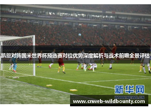 凯恩对阵国米世界杯预选赛对位优势深度解析与战术前瞻全景评估 凯恩对阵国米世界杯预选赛对位优势深度解析与战术前瞻全景评估
